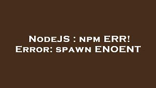 NodeJS : npm ERR! Error: spawn ENOENT