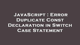 JavaScript : Error Duplicate Const Declaration in Switch Case Statement