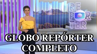 GLOBO REPÓRTER PROGRAMA COMPLETO