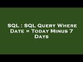 SQL : SQL Query Where Date = Today Minus 7 Days