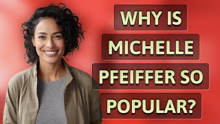 Why is Michelle Pfeiffer so popular?