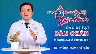 Các dị tật bàn chân thường gặp ở trẻ sơ sinh - BS Phêrô Phạm Thế Hiển