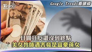 【Google Trends看頭條】日圓狂貶還沒到終點 美女教師遇害竟是富豪孫女｜TVBS新聞 2022.09.08