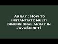Array : How to instantiate multi dimensional array in JavaScript?