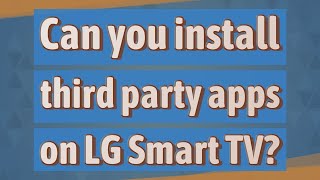 Can you install third party apps on LG Smart TV?