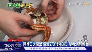 陸進口大閘蟹「量減2/3.價漲3成」 業者:有錢難買｜TVBS新聞 @TVBSNEWS01