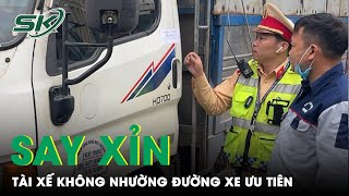 Không Nhường Đường Xe Ưu Tiên, Tài Xế Xe Tải Còn Vi Phạm Nồng Độ Cồn | SKĐS