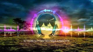 DJ TROUBLE IS A FRIEND VERSI GAGAK TERBARU 2019...
