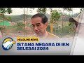 Jokowi Istana Negara IKN Selesai 2024