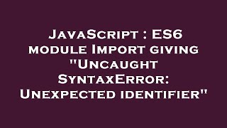 JavaScript : ES6 module Import giving "Uncaught SyntaxError: Unexpected identifier"