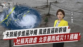 卡努緩步進逼沖繩 風速直逼新幹線 杜蘇芮肆虐 北京暴雨成災11遇難【TVBS說新聞】20230802