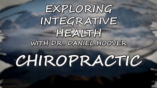 Exploring Integrative Health with Dr. Daniel Hoover: Chiropractic