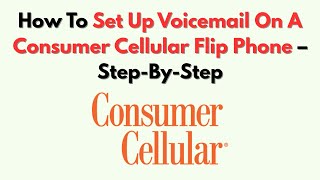 How To Set Up Voicemail On A Consumer Cellular Flip Phone – Step-By-Step
