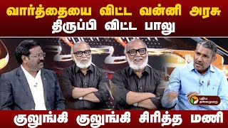 Nerpada pesu |   வார்த்தையை விட்ட வன்னி அரசு..திருப்பி விட்ட பாலு.. குலுங்கி குலுங்கி சிரித்த மணி!