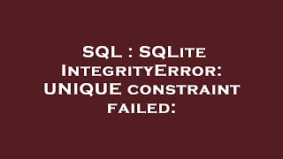 SQL : SQLite IntegrityError: UNIQUE constraint failed: