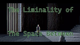 The Liminality of The Space Between: 