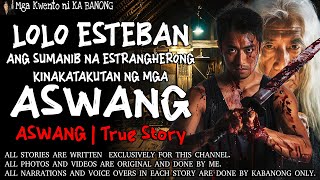 LOLO ESTEBAN, ANG ESTRANGHERONG KINAKATAKUTAN NG MGA ASWANG | Kwentong Aswang | True Story