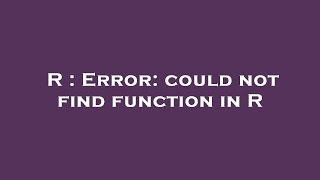 R : Error: could not find function in R