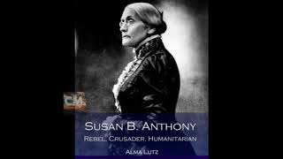 SUSAN B. ANTHONY: REBEL, CRUSADER, HUMANITARIAN, WOMEN'S RIGHTS, FEMINIST MOVEMENTS [PART 1] AUDIO