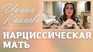 Ирина Камаева. Нарциссическая мать