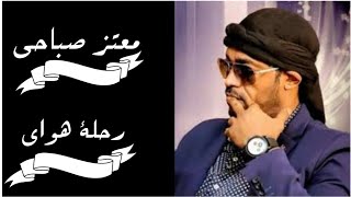 رحلة هواي | معتز صباحي - اغاني سودانية مع الكلمات