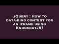 jQuery : How to data-bind content for an iframe using KnockoutJS?