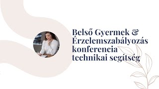 Belső Gyermek \u0026 Érzelemszabályozás konferencia (2024. 02. 10.) technikai segítség