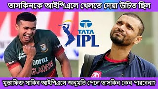 কেন আইপিএলে যাবে না, তাসকিনকে নিয়ে মুখ খুললেন মাশরাফি।তাসকিনকে আইপিএলের টাকা দেওয়া উচিত? taskin ipl