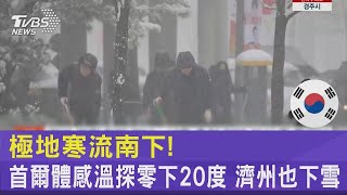 極地寒流南下! 首爾體感溫探零下20度 濟州也下雪｜TVBS新聞