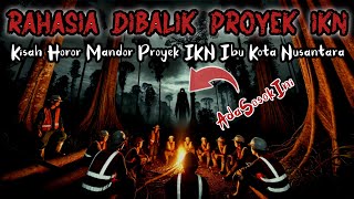 NGERI‼️ MISTERI DIBALIK PROYEK IKN (ibu kota nusantara) KALIMANTAN - CERITA HOROR IKN - KISAH HOROR