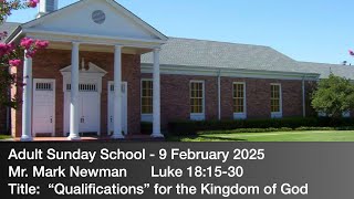 Mr. Mark Newman -- Luke 18:15-30 “Qualifications for the Kingdom of God”  (9 February 2025)