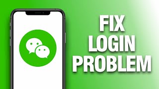 How To Fix And Solve WeChat App Login Problem - Final Solution