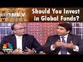 MONEY MONEY MONEY: Should You Invest in Global Funds? | CNBC TV18