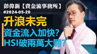 【資金流事務所】升浪未完  資金流入加快？HSI破兩萬大關？彭偉新 2024-05-20