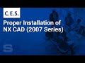 CES: Proper Installation of NX CAD (2007 Series)