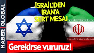 "GEREKİRSE VURURUZ" İsrail'den İran'a Çok Sert Mesaj!