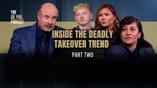 Inside The Deadly Takeover Trend  Part 2 | EP315 | The Dr. Phil Podcast