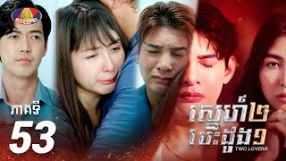 Full Episode EP53 | រឿង «ស្នេហ៍២ បេះដូង១» ភាគទី៥៣