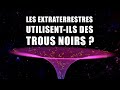 TROU NOIRS : La technologie ultime des civilisation les plus avancées !