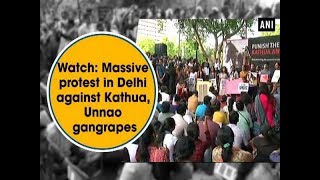 Watch: Massive protest in Delhi against Kathua, Unnao gangrapes - ANI News