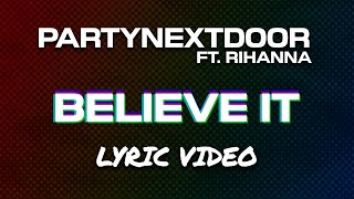 PARTYNEXTDOOR, Rihanna - Believe It (Lyrics)