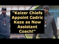 Kaizer Chiefs Appoint Cedric Kaze as New Assistant Coach!