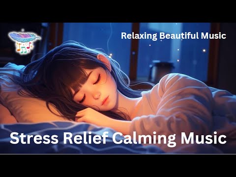 Relaxing Beautiful Music Stress Relief Music Calming Music Sleep