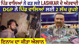 ਪਿੰਡ ਵਾਲਿਆਂ ਨੇ ਫੜ ਲਏ Lashkar ਦੇ ਅੱਤਵਾਦੀ , DGP ਨੇ ਪਿੰਡ ਵਾਲਿਆਂ ਲਈ 2 ਲੱਖ ਰੁਪਏ ਇਨਾਮ ਦਾ ਕੀਤਾ ਐਲਾਨ