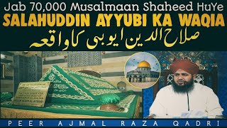 1 Din Me 70,000 Musalmaan Shaheed Huye || Salahuddin Ayyubi Ka Waqia - Peer Ajmal Raza Qadri