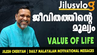 THE VALUE OF LIFE | ജീവിതത്തിന്റെ മൂല്യം | UNDERSTANDING THE PURPOSE OF LIFE | JILESH CHERIYAN