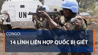 Congo: 14 lính Liên hợp quốc bị giết | VTC1