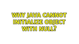 Why java cannot initialize object with null? (4 Solutions!!)