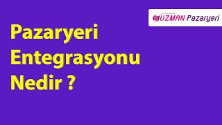 Pazaryeri Entegrasyonu Nedir ?