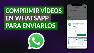 Cómo Comprimir Vídeos Pesados en WhatsApp para Enviarlos Fácilmente